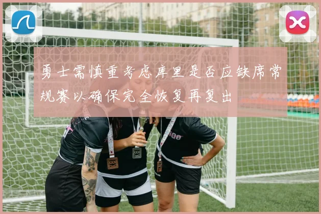 勇士需慎重考虑库里是否应缺席常规赛以确保完全恢复再复出