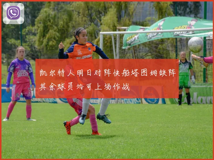 凯尔特人明日对阵快船塔图姆缺阵其余球员均可上场作战