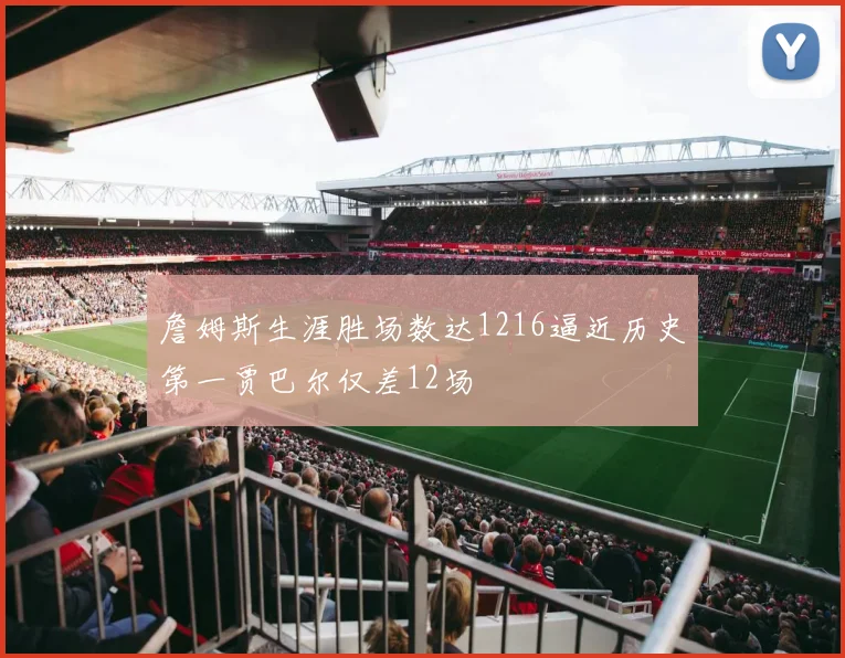 詹姆斯生涯胜场数达1216逼近历史第一贾巴尔仅差12场
