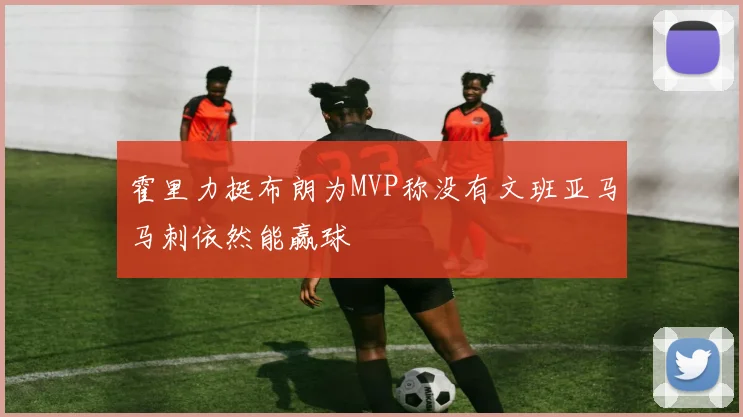 霍里力挺布朗为MVP称没有文班亚马马刺依然能赢球